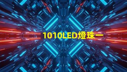1010LED燈珠一般用于什么地方？銷售過程應(yīng)了解哪些知識(shí)